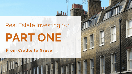 Real Estate Investing 101: From Cradle to Grave Part One