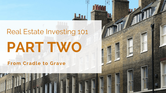Real Estate Investing 101: From Cradle to Grave Part Two