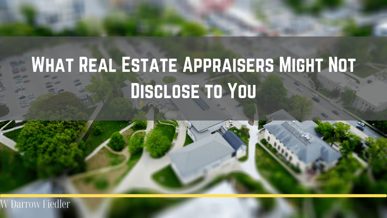 What Real Estate Appraisers Might Not Disclose To You - W Darrow Fiedler